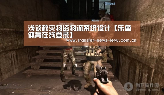浅谈救灾物资物流系统设计【乐鱼体育在线登录】(图1) 乐鱼体育